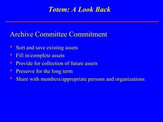 Archive Committee Commitment
 Sort and save existing assets
 Fill in/complete assets
 Provide for collection of future ...