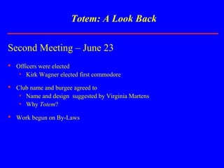 Second Meeting – June 23
 Officers were elected
• Kirk Wagner elected first commodore
 Club name and burgee agreed to
• ...