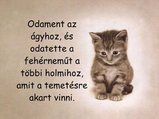 Odament az ágyhoz, és odatette a fehérneműt a többi holmihoz, amit a temetésre akart vinni. 