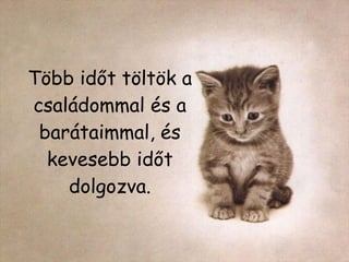 Több időt töltök a családommal és a barátaimmal, és kevesebb időt dolgozva. 