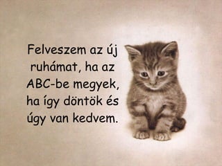 Felveszem az új ruhámat, ha az ABC-be megyek, ha így döntök és úgy van kedvem. 