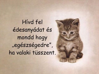 Hívd fel édesanyádat és mondd hogy „egészségedre”, ha valaki tüsszent. 