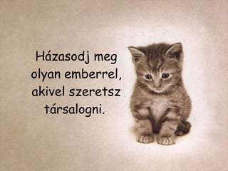 Házasodj meg olyan emberrel, akivel szeretsz társalogni.   