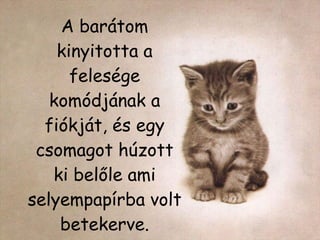 A barátom kinyitotta a felesége komódjának a fiókját, és egy csomagot húzott ki belőle ami selyempapírba volt betekerve. 