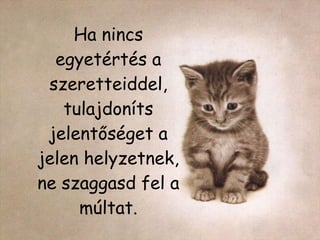 Ha nincs egyetértés a szeretteiddel, tulajdoníts jelentőséget a jelen helyzetnek, ne szaggasd fel a múltat. 