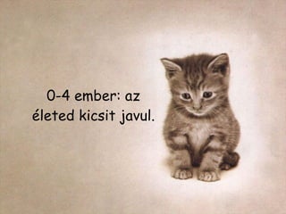 0-4  ember: az életed kicsit javul. 