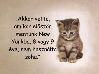 „ Akkor vette, amikor először mentünk New Yorkba, 8 vagy 9 éve, nem használta soha.” 