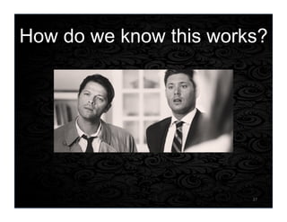 How do we know this works?
27	
  
 