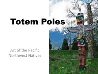 Totem Poles

Art of the Pacific
Northwest Natives

 