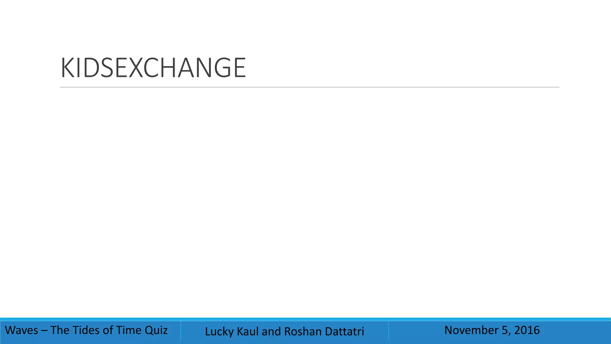 KIDSEXCHANGE
Waves – The Tides of Time Quiz Lucky Kaul and Roshan Dattatri November 5, 2016
 