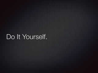 Do It Yourself.
 
