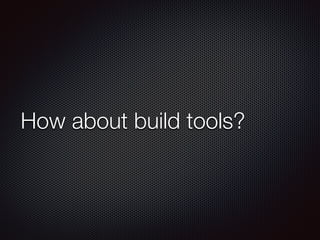 How about build tools?
 