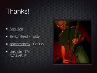 Thanks!
AboutMe
@mitchitized - Twitter
spacemonkey - GitHub
LinkedIn - I’M
AVAILABLE!
 