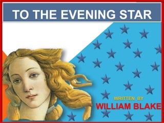 WRITTEN BY
WILLIAM BLAKE
TO THE EVENING STAR
 