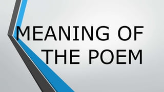 MEANING OF
THE POEM
 