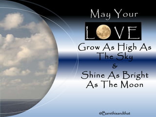 May Your
Grow As High As
The Sky
&
Shine As Bright
As The Moon
@Barethisandthat
 