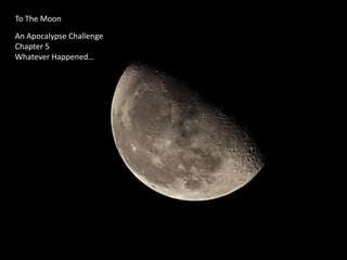 To The Moon An Apocalypse Challenge Chapter 5 Whatever Happened… 