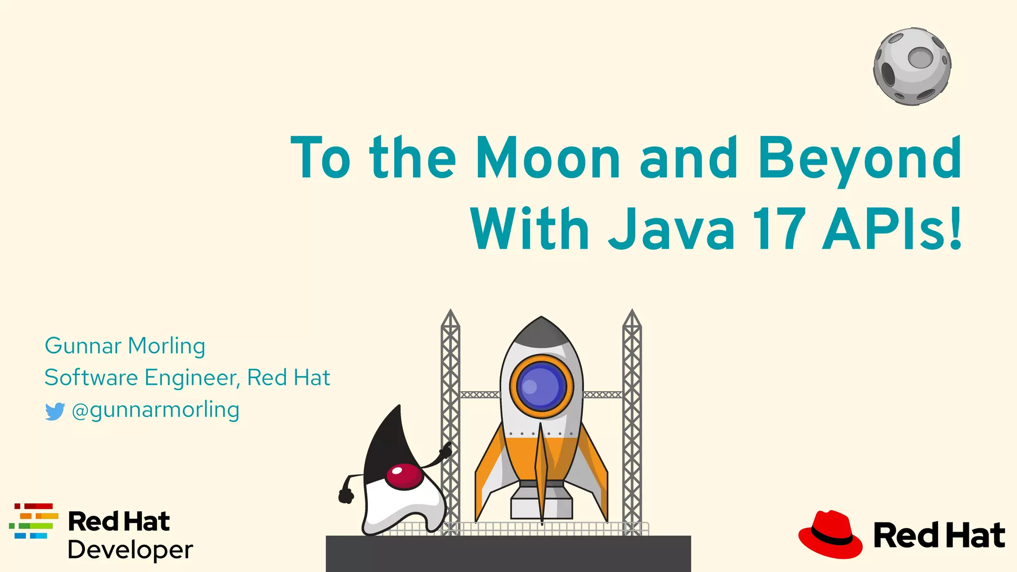 To the Moon and Beyond With Java 17 APIs! Gunnar Morling Software Engineer, Red Hat @gunnarmorling 