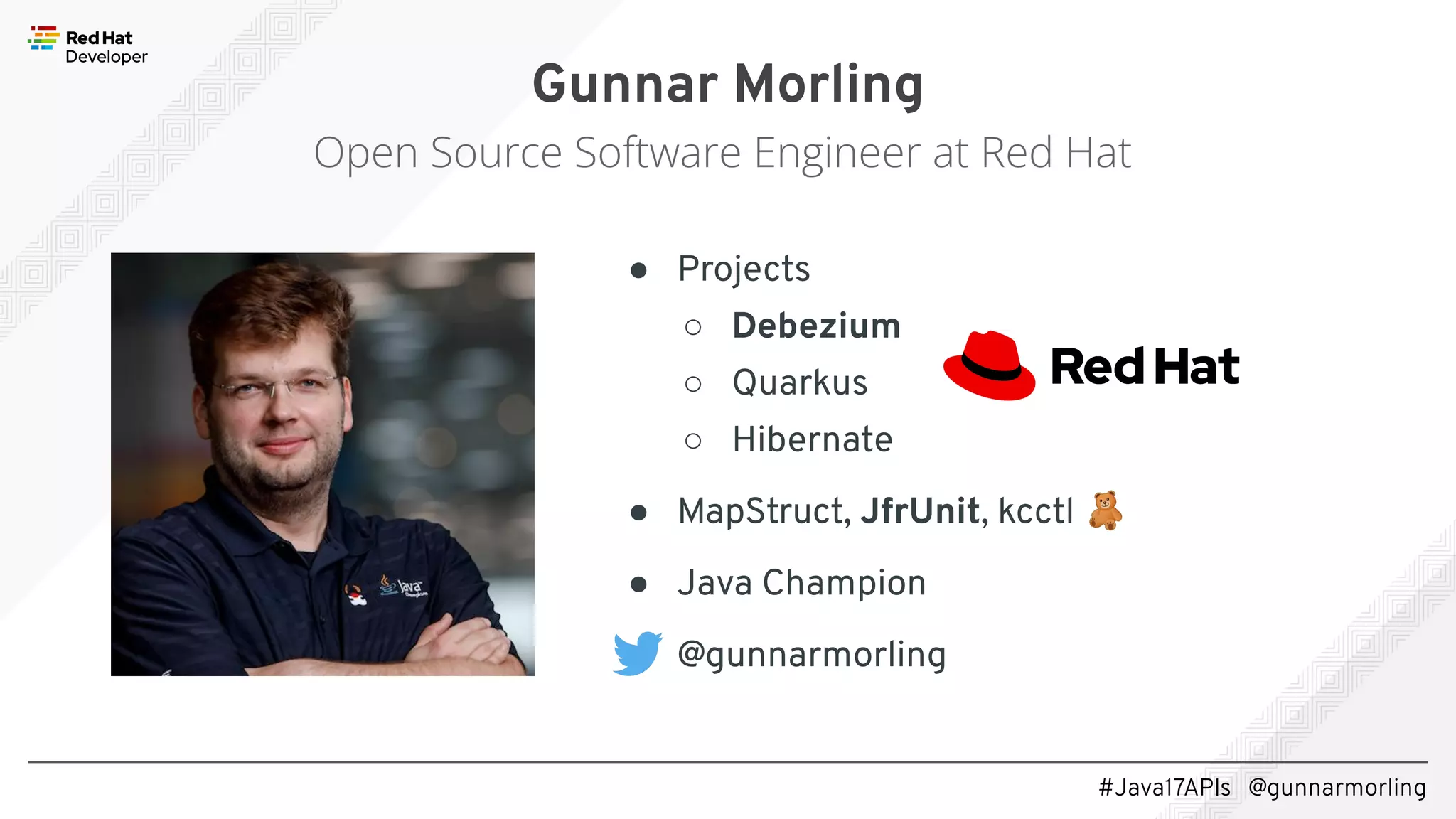 #Java17APIs @gunnarmorling ● Projects ○ Debezium ○ Quarkus ○ Hibernate ● MapStruct, JfrUnit, kcctl 🧸 ● Java Champion ● @gunnarmorling Gunnar Morling Open Source Software Engineer at Red Hat 
