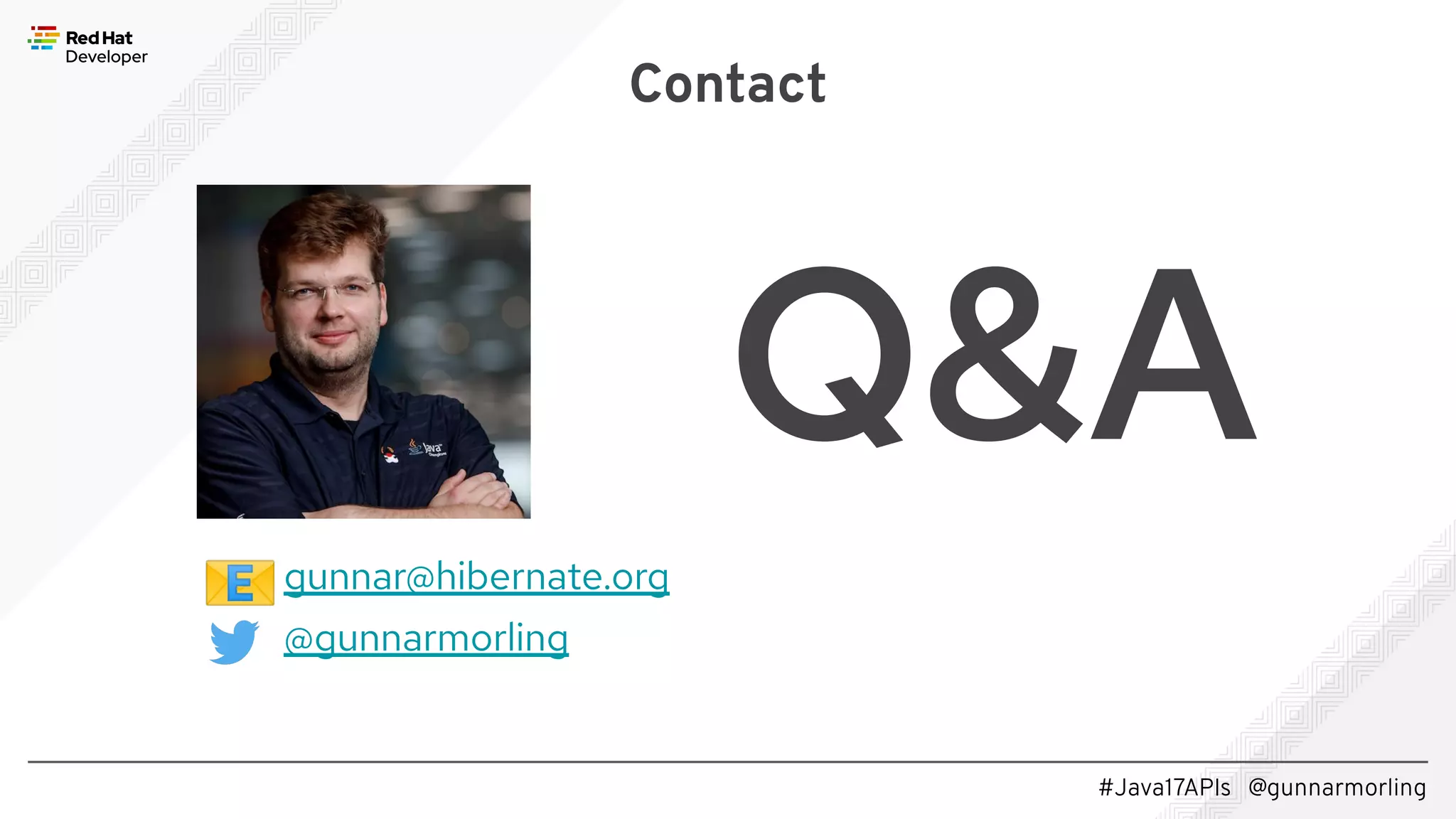 #Java17APIs @gunnarmorling Q&A gunnar@hibernate.org @gunnarmorling 📧 Contact 