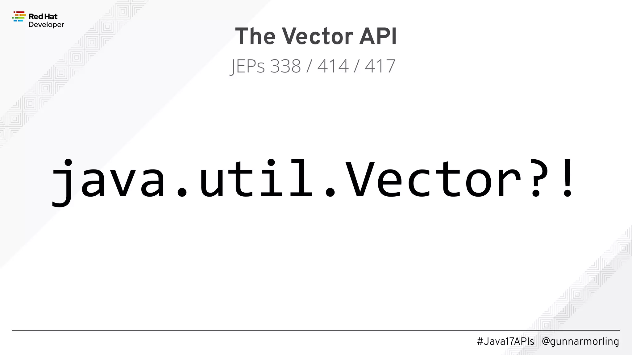 #Java17APIs @gunnarmorling The Vector API JEPs 338 / 414 / 417 java.util.Vector?! 