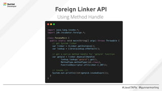 #Java17APIs @gunnarmorling
Foreign Linker API
Using Method Handle
 