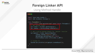 #Java17APIs @gunnarmorling
Foreign Linker API
Using Method Handle
 