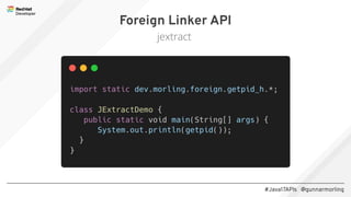 #Java17APIs @gunnarmorling
Foreign Linker API
jextract
 