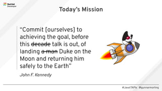 #Java17APIs @gunnarmorling
“Commit [ourselves] to
achieving the goal, before
this decade talk is out, of
landing a man Duke on the
Moon and returning him
safely to the Earth”
Today’s Mission
John F. Kennedy
 