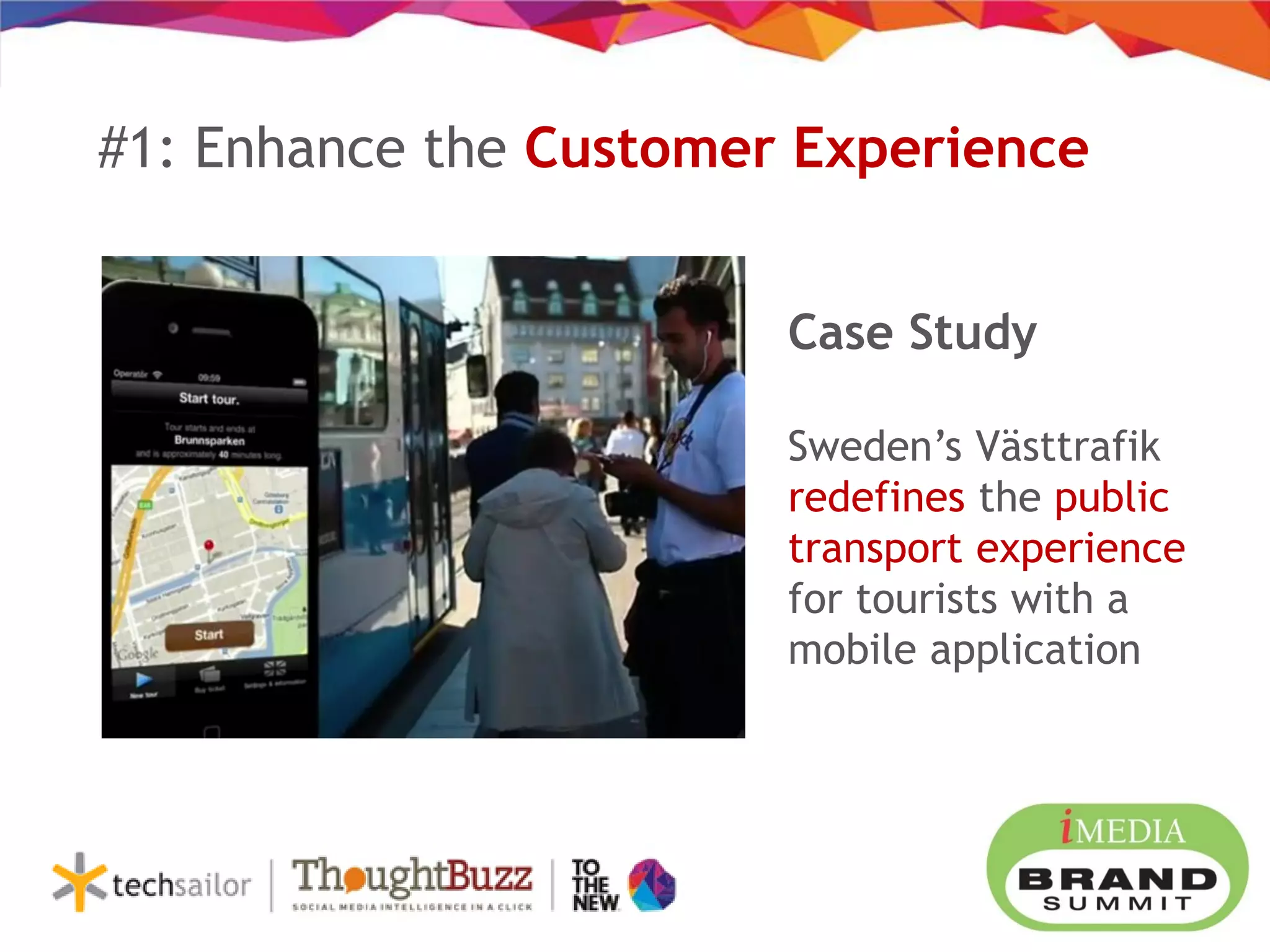 #1: Enhance the Customer Experience
Case Study
Sweden’s Västtrafik
redefines the public
transport experience
for tourists with a
mobile application
 