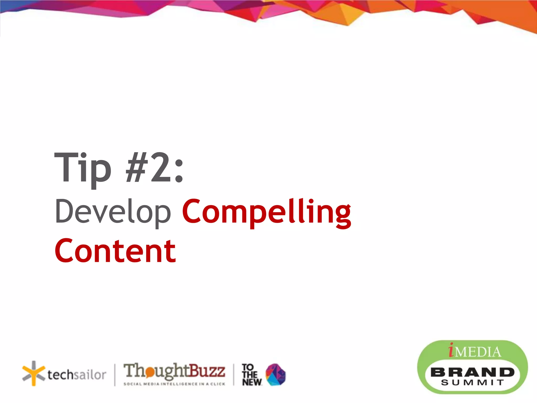 Tip #2:
Develop Compelling
Content
 