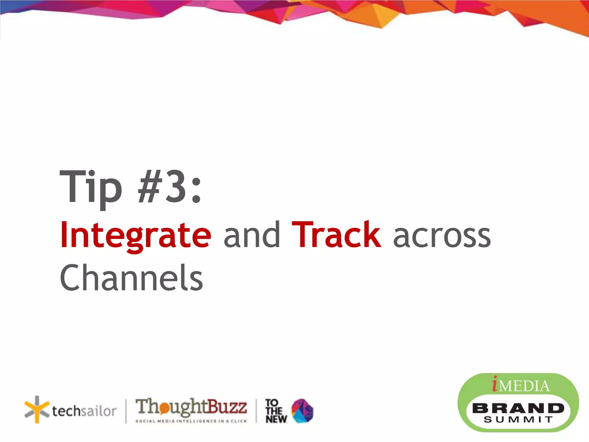 Tip #3:
Integrate and Track across
Channels
 