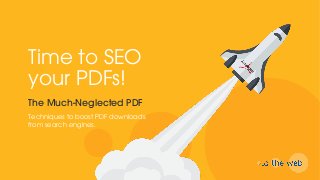 Time to SEO
your PDFs!
The Much-Neglected PDF
Techniques to boost PDF downloads
from search engines.
 
