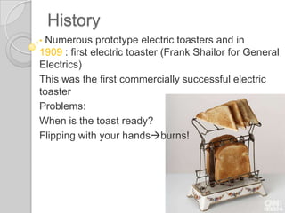  First: embeddedheating systemHistoryMarch1905Nichrome (Albert Marsh)Surface of toast needs to beheatedabove 154°CNeed of a wirethatreaches high temperatures without beingdamaged of starting a fire. Nichrome(alloy of nickel and chromium)