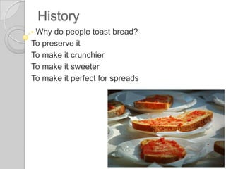 HistoryWhy do people toast bread?To preserve itTo makeitcrunchierTo makeitsweeterTo makeit perfect for spreads