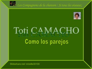 Toti CAMACHO Como los parajos Les Compagnons de la chanson : Si tous les oiseaux Slideshare.net/ mireille30100 