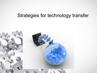 Strategies for technology transfer
 