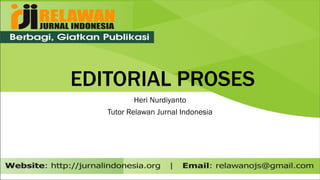 EDITORIAL PROSES
Heri Nurdiyanto
Tutor Relawan Jurnal Indonesia
 
