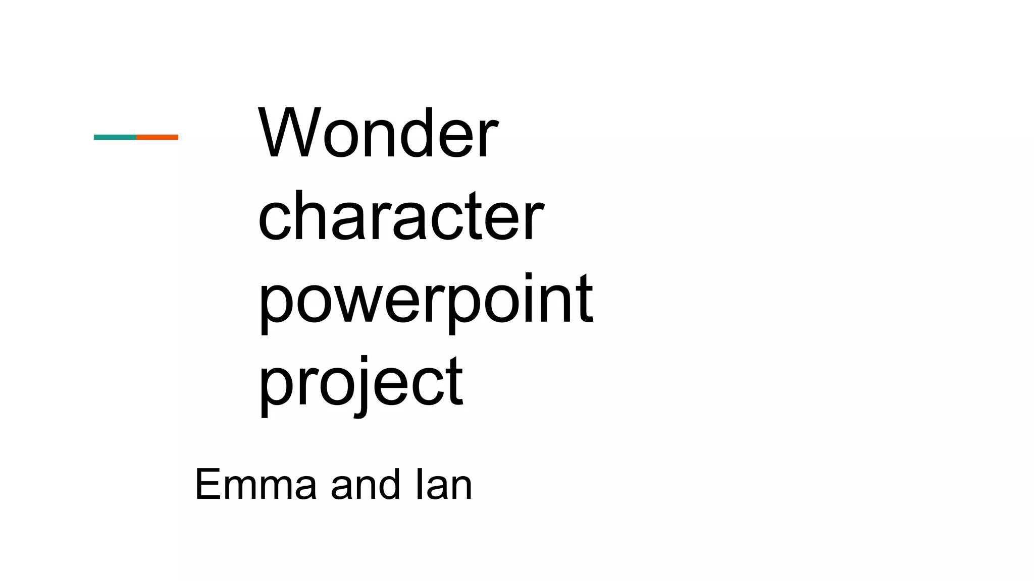 Wonder
character
powerpoint
project
Emma and Ian