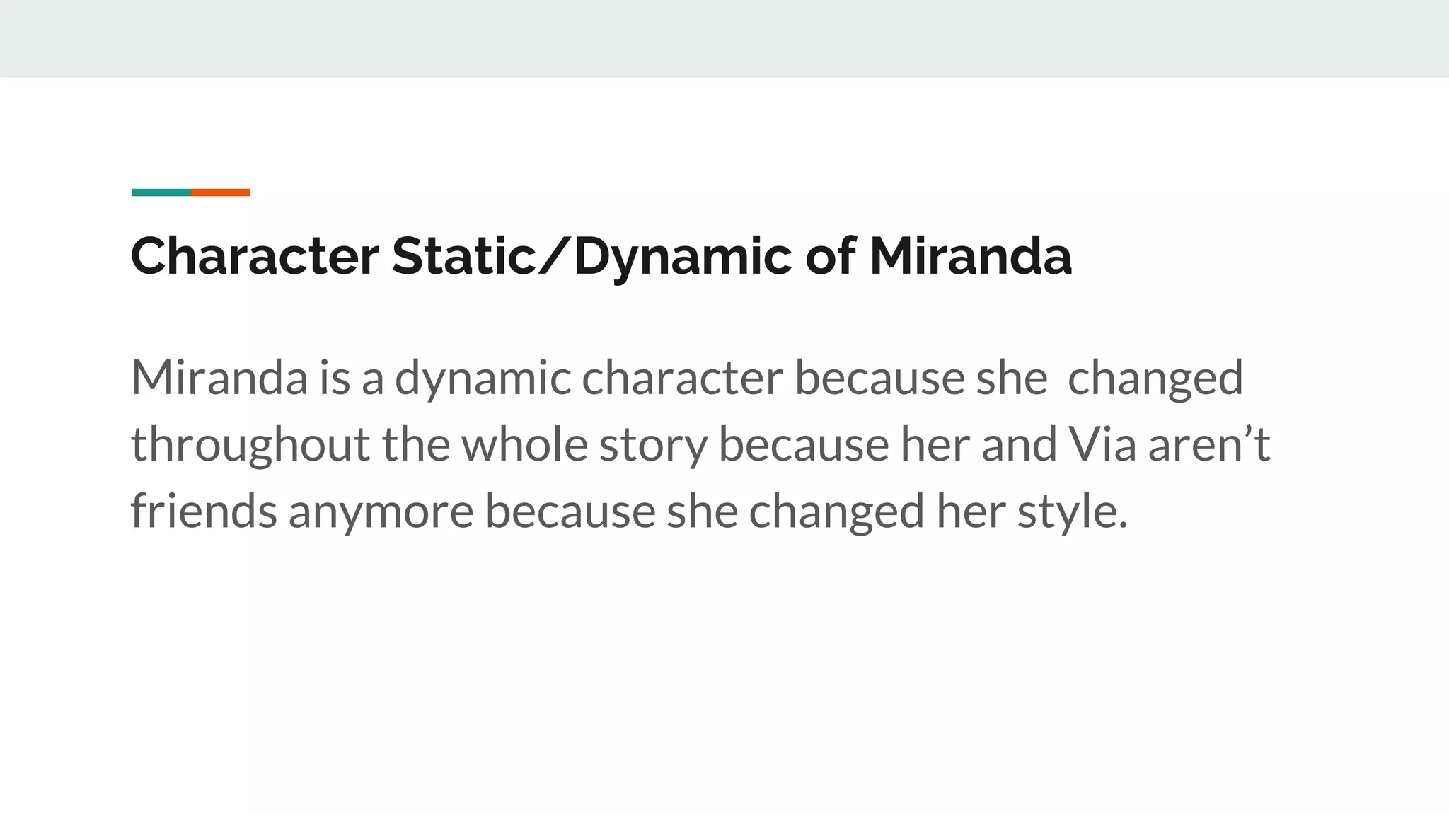 Character Static/Dynamic of Miranda
Miranda is a dynamic character because she changed
throughout the whole story because her and Via aren’t
friends anymore because she changed her style.