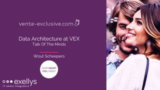 Data Architecture at VEX
Talk Of The Minds
Wout Scheepers
 
