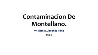 Contaminacion De
Montellano.
William A. Jimenez Peña
4to B
 