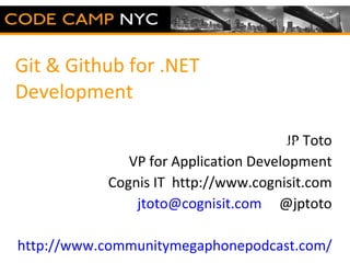 Git & Github for .NET Development JP Toto VP for Application Development Cognis IT  http://www.cognisit.com [email_address]   @jptoto Fill this space with whatever you want (graphic, logo, whatever) 