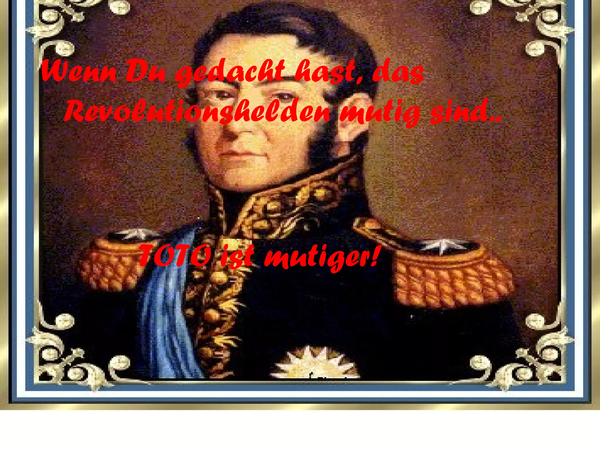 Wenn Du gedacht hast, das Revolutionshelden mutig sind.. TOTO ist mutiger!