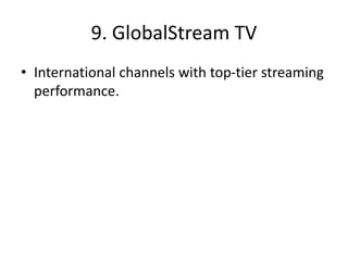 9. GlobalStream TV
• International channels with top-tier streaming
performance.
 