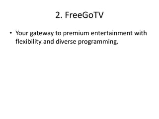 2. FreeGoTV
• Your gateway to premium entertainment with
flexibility and diverse programming.
 