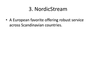 3. NordicStream
• A European favorite offering robust service
across Scandinavian countries.
 