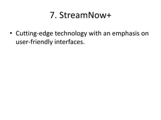 7. StreamNow+
• Cutting-edge technology with an emphasis on
user-friendly interfaces.
 