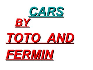 CARSCARS
BYBY
TOTO ANDTOTO AND
FERMINFERMIN
 