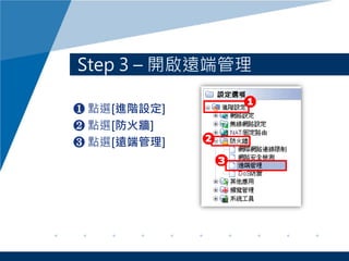 Step 3 – 開啟遠端管理
❶ 點選[進階設定]
❷ 點選[防火牆]
❸ 點選[遠端管理]
 